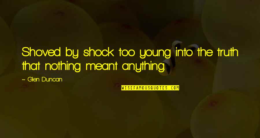 Atika School Quotes By Glen Duncan: Shoved by shock too young into the truth