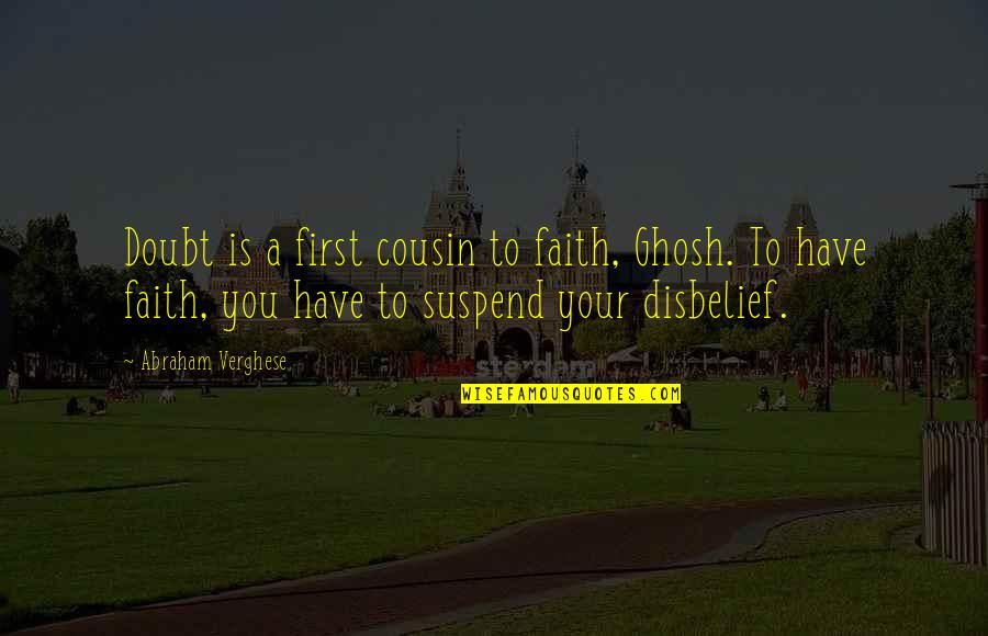 Atilla Ertan Quotes By Abraham Verghese: Doubt is a first cousin to faith, Ghosh. Atilla Ertan Quotes By Abraham Verghese: Doubt is a first cousin to faith, Ghosh.