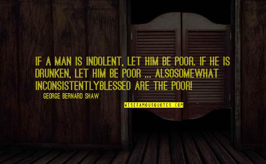 Atilla Ertan Quotes By George Bernard Shaw: If a man is indolent, let him be Atilla Ertan Quotes By George Bernard Shaw: If a man is indolent, let him be