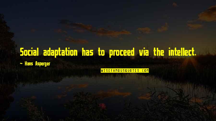 Atilla Ertan Quotes By Hans Asperger: Social adaptation has to proceed via the intellect. Atilla Ertan Quotes By Hans Asperger: Social adaptation has to proceed via the intellect.