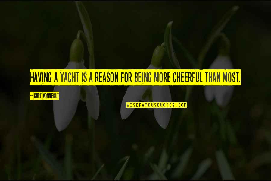Atilla Ertan Quotes By Kurt Vonnegut: Having a yacht is a reason for being Atilla Ertan Quotes By Kurt Vonnegut: Having a yacht is a reason for being