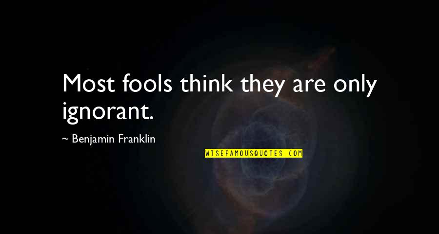 Atima Quotes By Benjamin Franklin: Most fools think they are only ignorant.