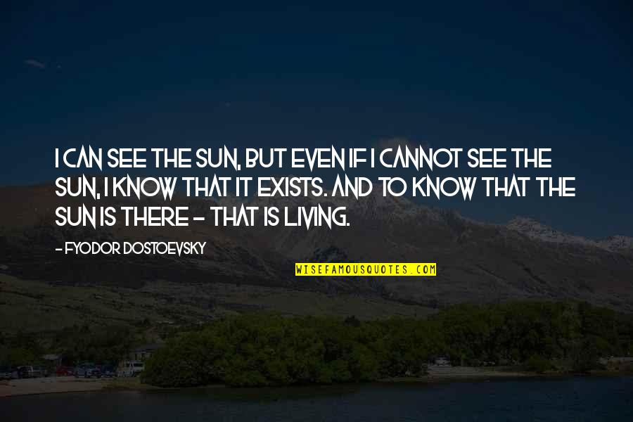 Atin Quotes By Fyodor Dostoevsky: I can see the sun, but even if