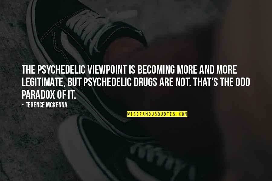 Atinant Quotes By Terence McKenna: The psychedelic viewpoint is becoming more and more Atinant Quotes By Terence McKenna: The psychedelic viewpoint is becoming more and more