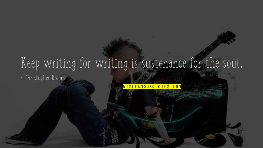 Atinar Sinonimo Quotes By Christopher Broom: Keep writing for writing is sustenance for the