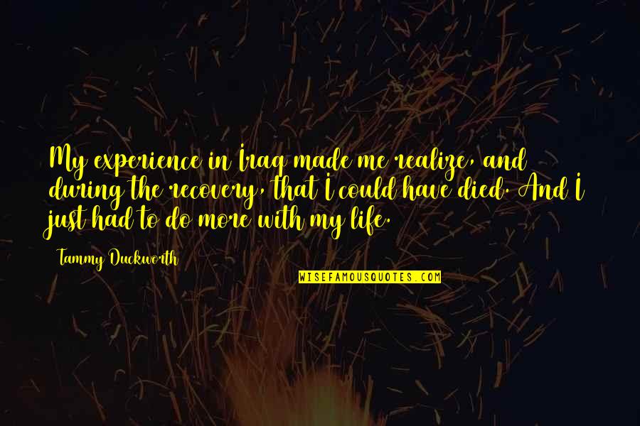Atingerea Competentelor Quotes By Tammy Duckworth: My experience in Iraq made me realize, and Atingerea Competentelor Quotes By Tammy Duckworth: My experience in Iraq made me realize, and