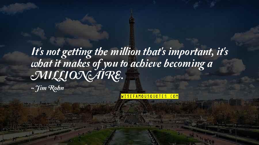 Atingerea Divina Quotes By Jim Rohn: It's not getting the million that's important, it's Atingerea Divina Quotes By Jim Rohn: It's not getting the million that's important, it's
