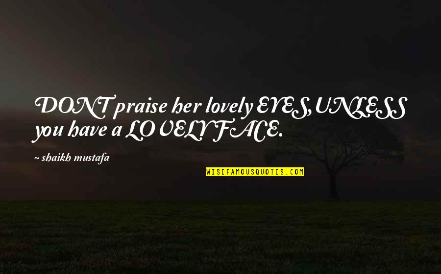 Atingerea Divina Quotes By Shaikh Mustafa: DONT praise her lovely EYES,UNLESS you have a Atingerea Divina Quotes By Shaikh Mustafa: DONT praise her lovely EYES,UNLESS you have a