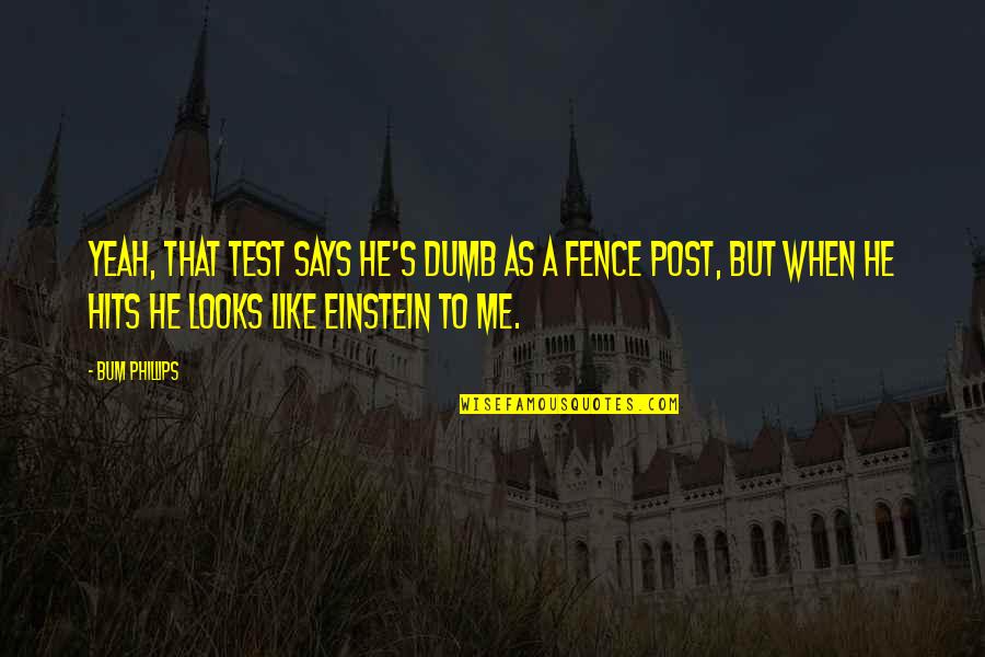Atingerea Lui Quotes By Bum Phillips: Yeah, that test says he's dumb as a