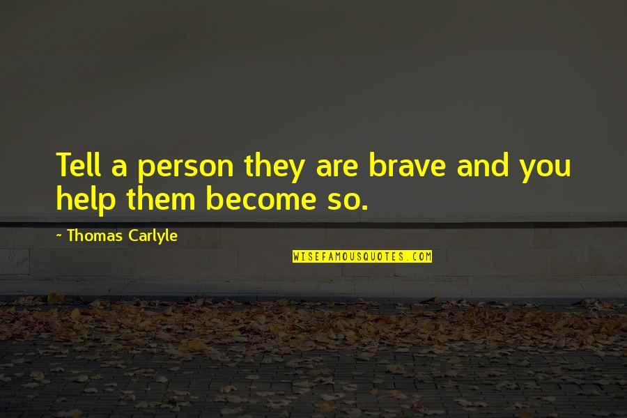 Atingidas Quotes By Thomas Carlyle: Tell a person they are brave and you