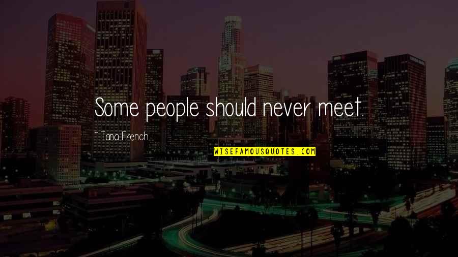 Atingidos Quotes By Tana French: Some people should never meet. Atingidos Quotes By Tana French: Some people should never meet.