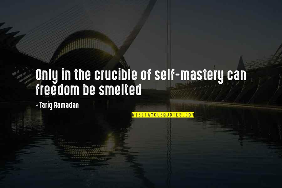 Atingir Quotes By Tariq Ramadan: Only in the crucible of self-mastery can freedom