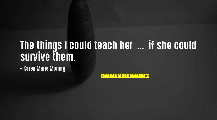 Atingle Quotes By Karen Marie Moning: The things I could teach her ... if