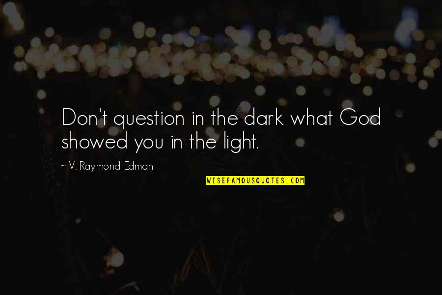 Atingle Quotes By V. Raymond Edman: Don't question in the dark what God showed