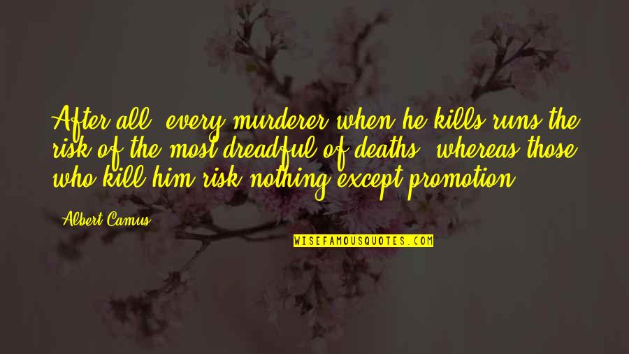 Atinj O Quotes By Albert Camus: After all, every murderer when he kills runs Atinj O Quotes By Albert Camus: After all, every murderer when he kills runs