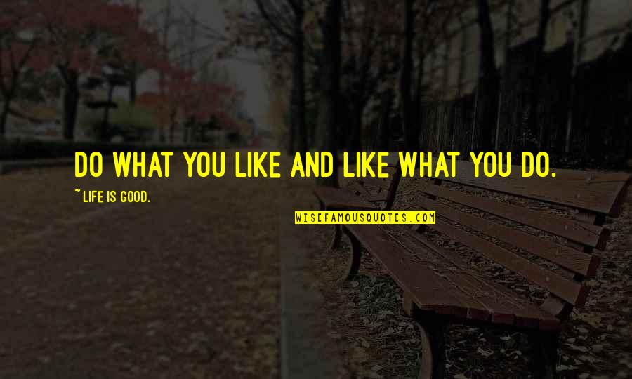 Atinsky Quotes By Life Is Good.: Do what you like and like what you