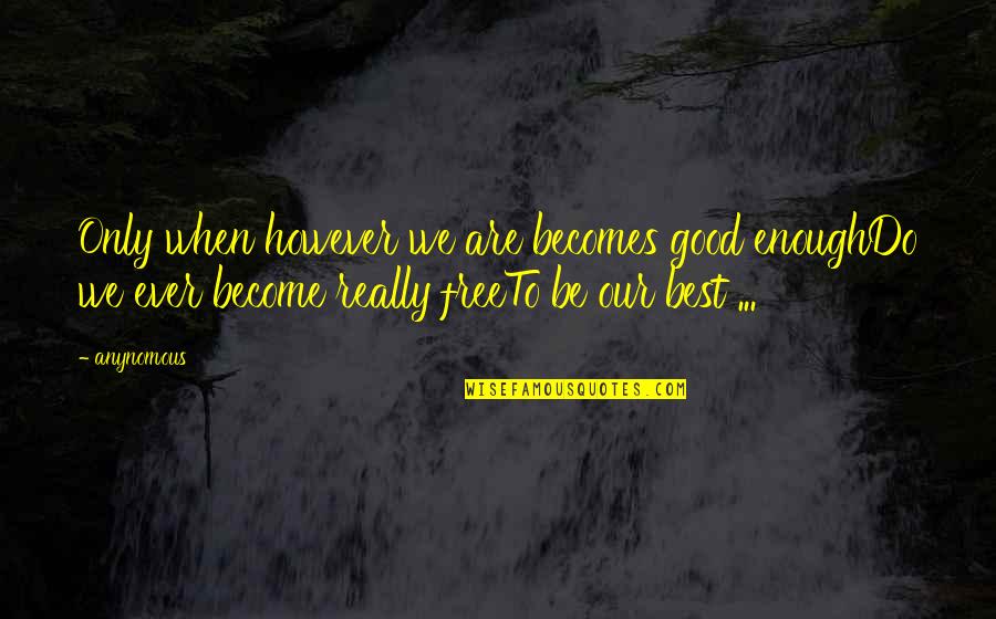 Ation Suffix Quotes By Anynomous: Only when however we are becomes good enoughDo Ation Suffix Quotes By Anynomous: Only when however we are becomes good enoughDo