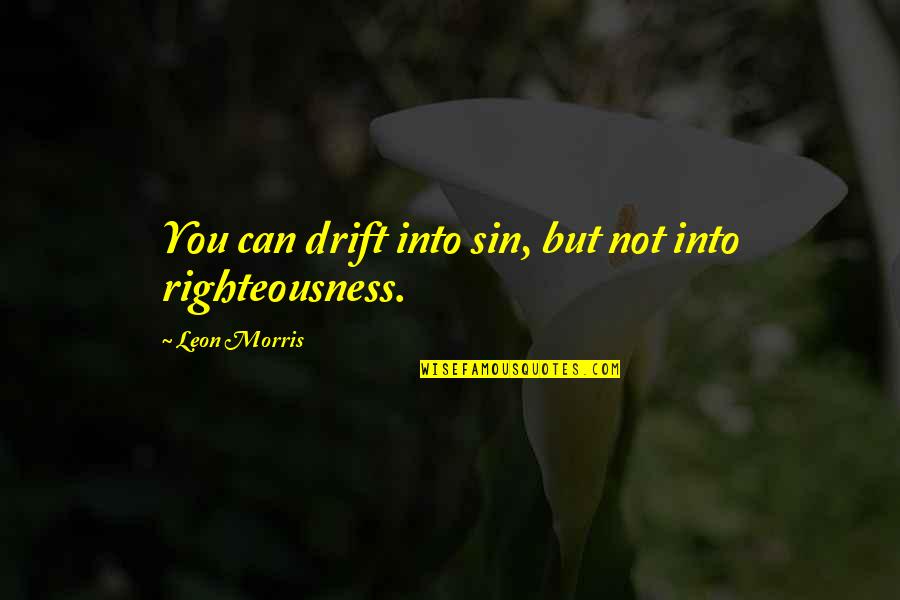 Ation Suffix Quotes By Leon Morris: You can drift into sin, but not into