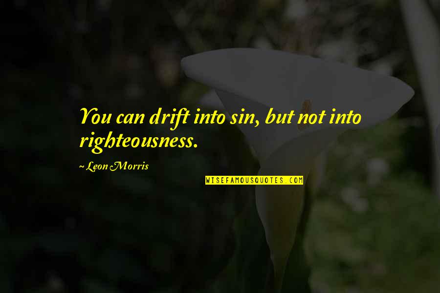 Ation Suffix Quotes By Leon Morris: You can drift into sin, but not into Ation Suffix Quotes By Leon Morris: You can drift into sin, but not into