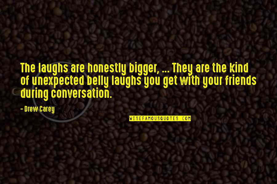Ations Poem Quotes By Drew Carey: The laughs are honestly bigger, ... They are