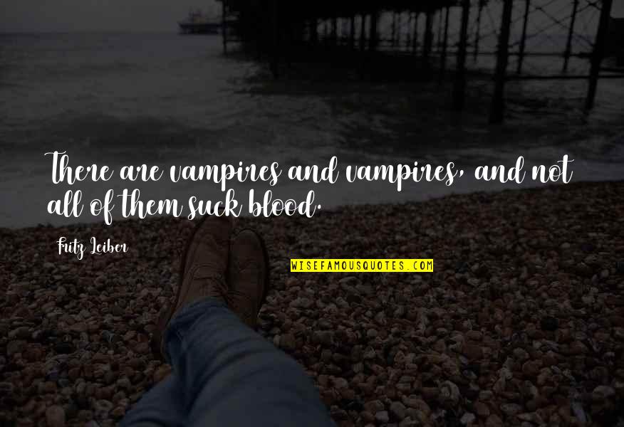 Ations Quotes By Fritz Leiber: There are vampires and vampires, and not all