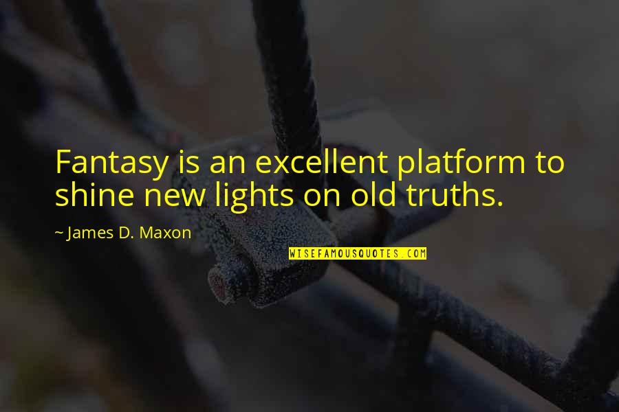 Ations Quotes By James D. Maxon: Fantasy is an excellent platform to shine new Ations Quotes By James D. Maxon: Fantasy is an excellent platform to shine new