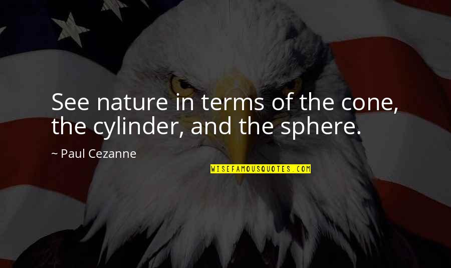 Atipico Quotes By Paul Cezanne: See nature in terms of the cone, the
