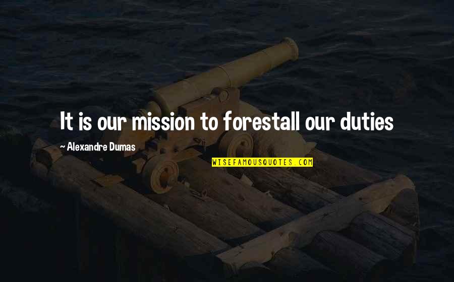 Atique Mirza Quotes By Alexandre Dumas: It is our mission to forestall our duties