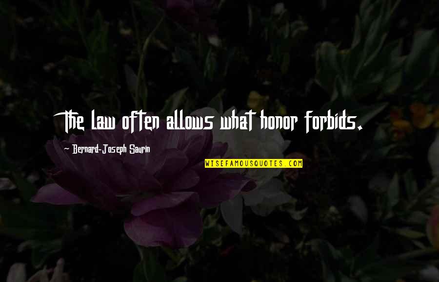 Atique Ortho Quotes By Bernard-Joseph Saurin: The law often allows what honor forbids.