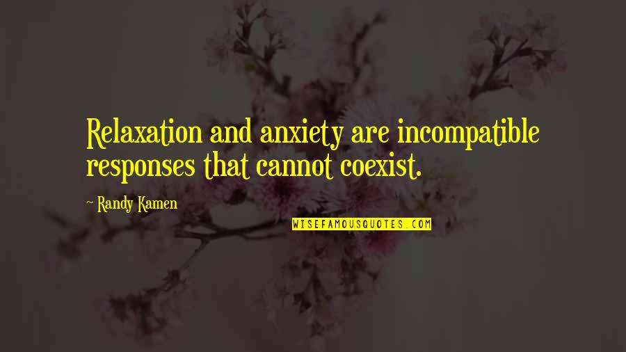 Atira Quotes By Randy Kamen: Relaxation and anxiety are incompatible responses that cannot