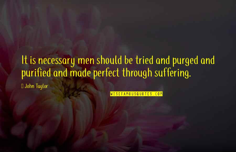 Atira Womens Resource Quotes By John Taylor: It is necessary men should be tried and Atira Womens Resource Quotes By John Taylor: It is necessary men should be tried and