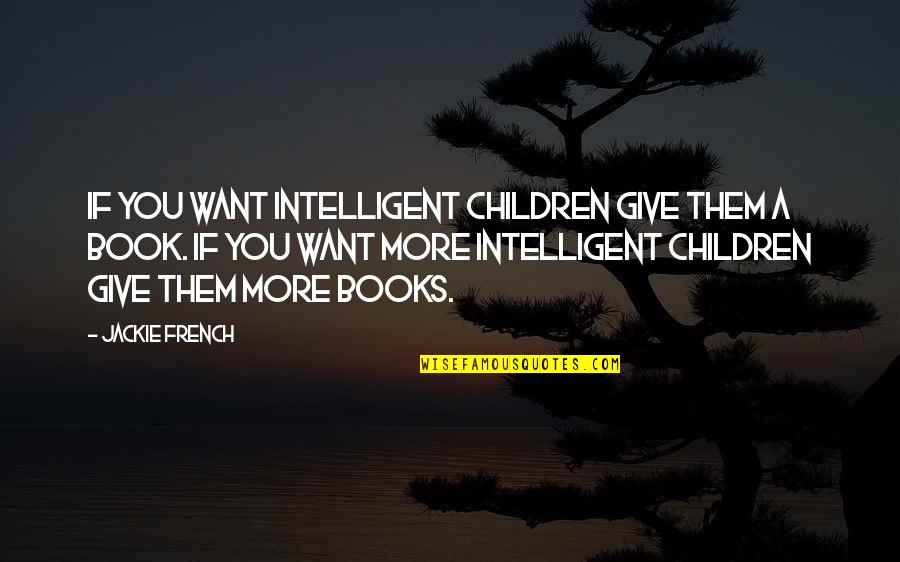 Atirador Quotes By Jackie French: If you want intelligent children give them a