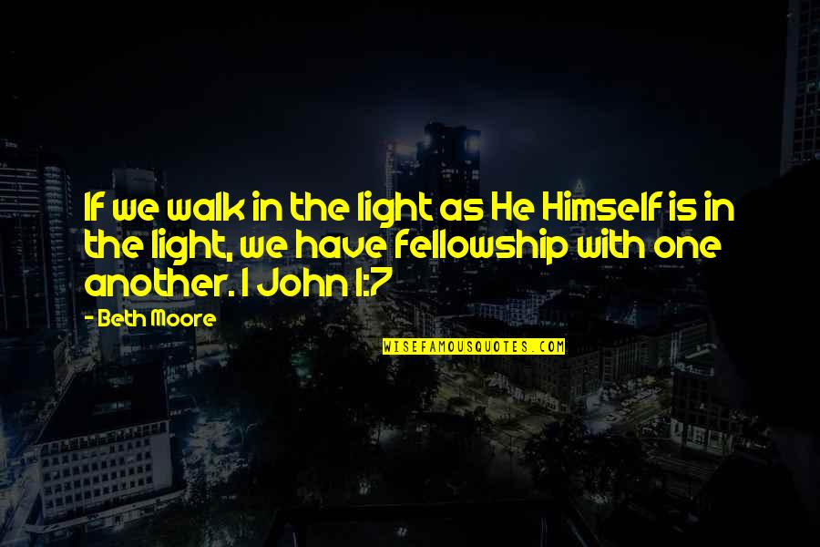 Atirar Lixo Quotes By Beth Moore: If we walk in the light as He
