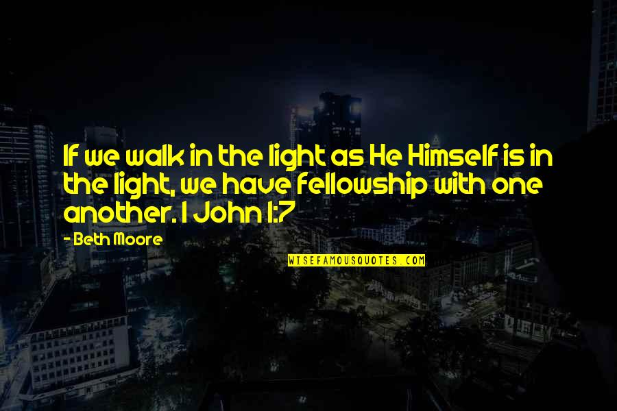 Atirar Lixo Quotes By Beth Moore: If we walk in the light as He Atirar Lixo Quotes By Beth Moore: If we walk in the light as He