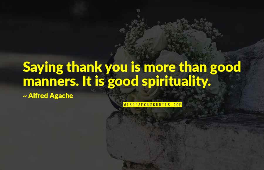 Atirar Quotes By Alfred Agache: Saying thank you is more than good manners.