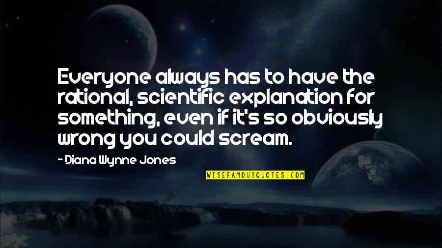 Atirar Quotes By Diana Wynne Jones: Everyone always has to have the rational, scientific