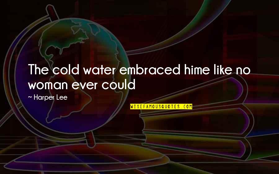 Atirareloadcardmyaccount Quotes By Harper Lee: The cold water embraced hime like no woman