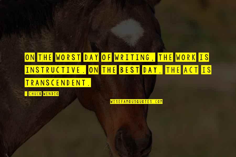 Atirei O Quotes By Chuck Wendig: On the worst day of writing, the work