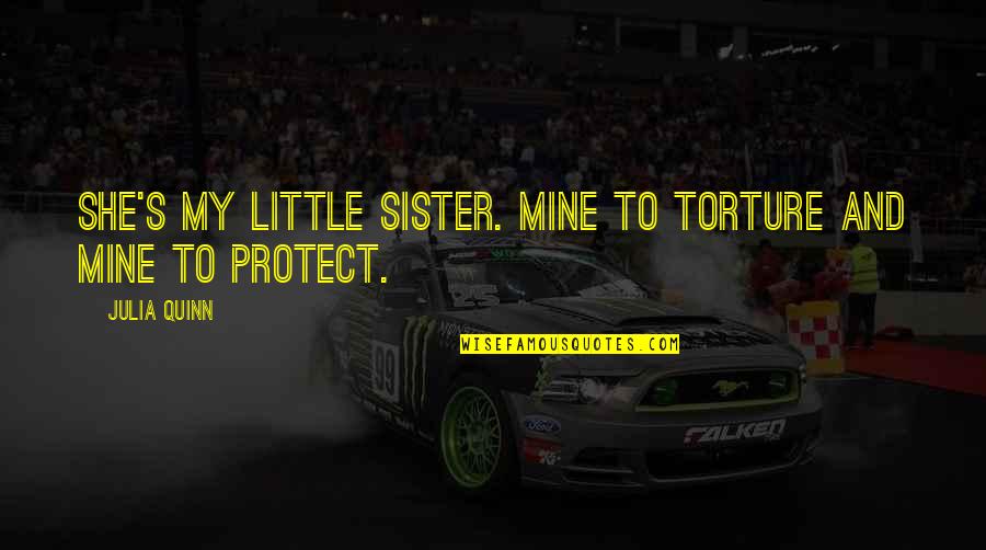 Atirei O Quotes By Julia Quinn: She's my little sister. Mine to torture and
