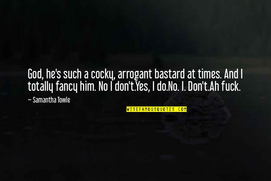 Atirei O Quotes By Samantha Towle: God, he's such a cocky, arrogant bastard at