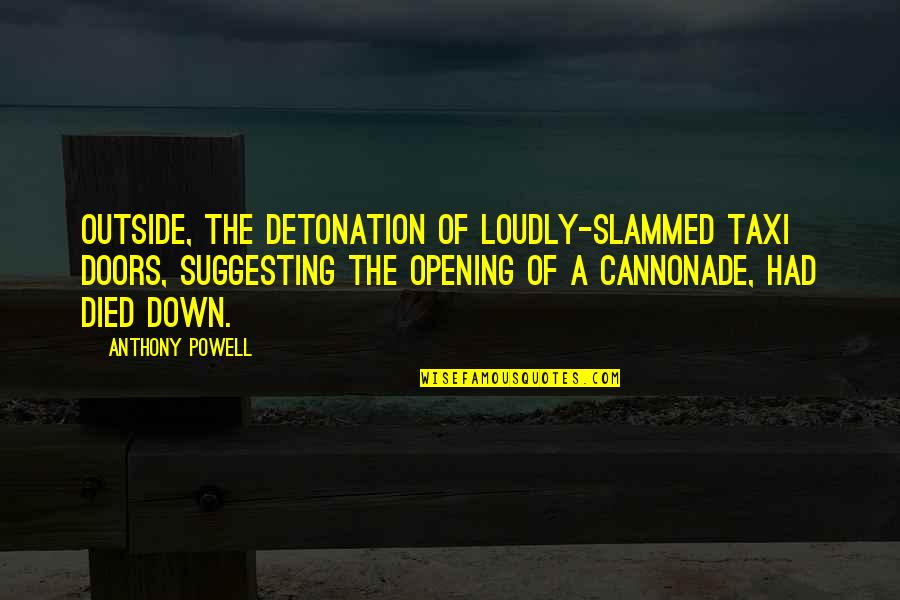 Atirofficial Quotes By Anthony Powell: Outside, the detonation of loudly-slammed taxi doors, suggesting Atirofficial Quotes By Anthony Powell: Outside, the detonation of loudly-slammed taxi doors, suggesting