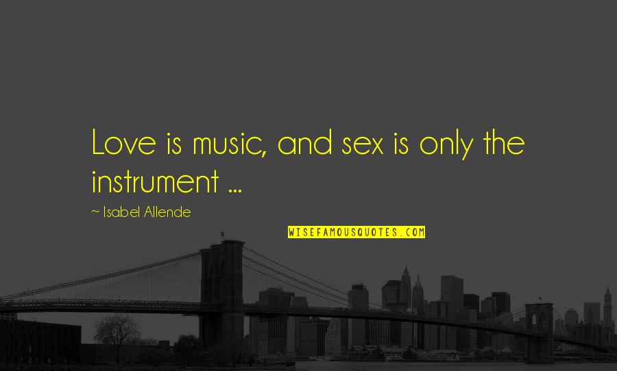 Atirofficial Quotes By Isabel Allende: Love is music, and sex is only the Atirofficial Quotes By Isabel Allende: Love is music, and sex is only the