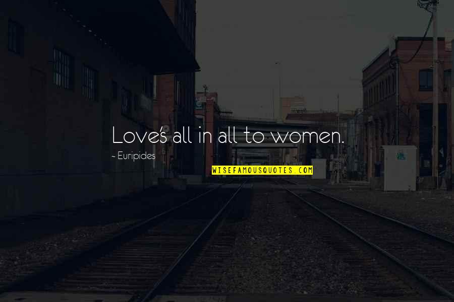 Atironta Quotes By Euripides: Love's all in all to women.