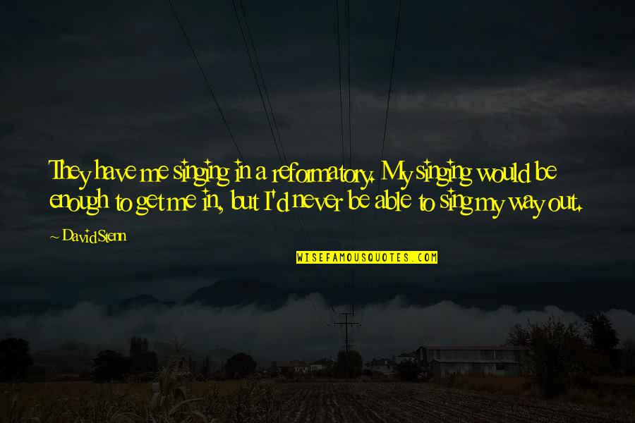 Atisalbu Quotes By David Stenn: They have me singing in a reformatory. My Atisalbu Quotes By David Stenn: They have me singing in a reformatory. My