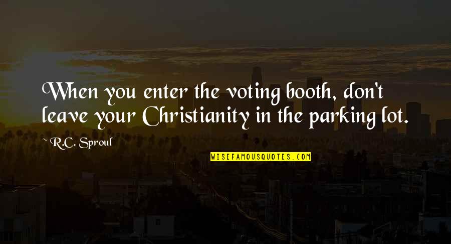 Atisalbu Quotes By R.C. Sproul: When you enter the voting booth, don't leave