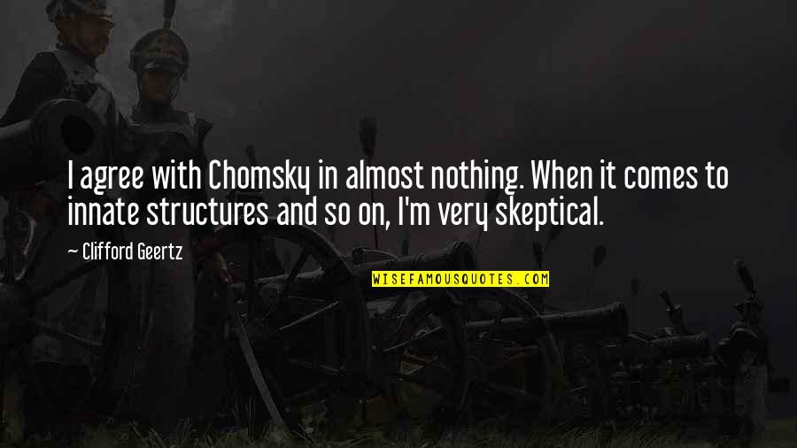 Atisbo Concepto Quotes By Clifford Geertz: I agree with Chomsky in almost nothing. When