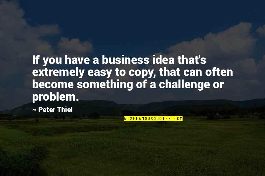 Atitudini Comunicative Quotes By Peter Thiel: If you have a business idea that's extremely