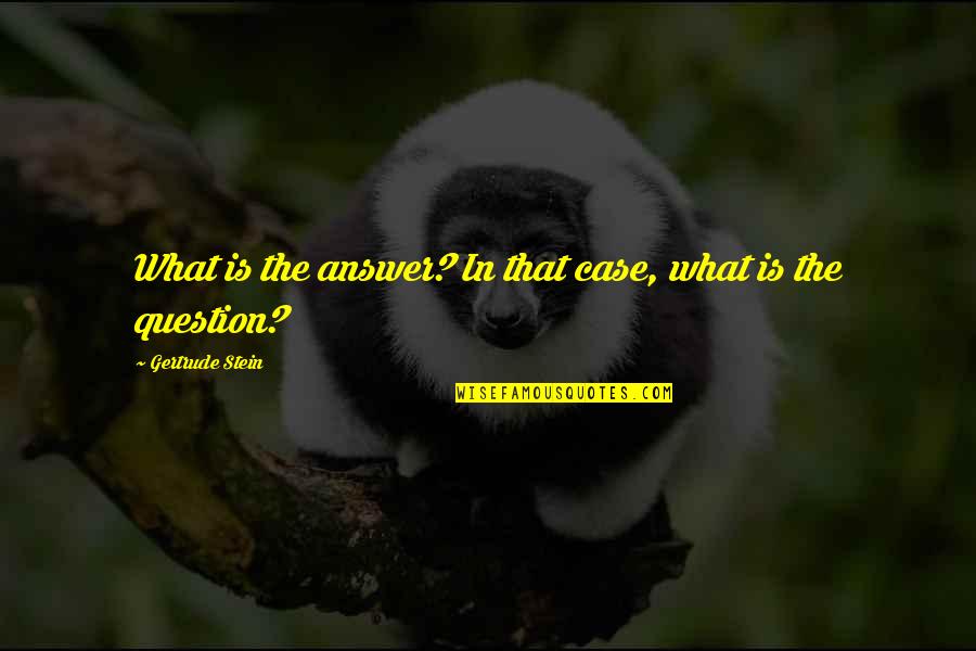 Ativismo Quotes By Gertrude Stein: What is the answer? In that case, what