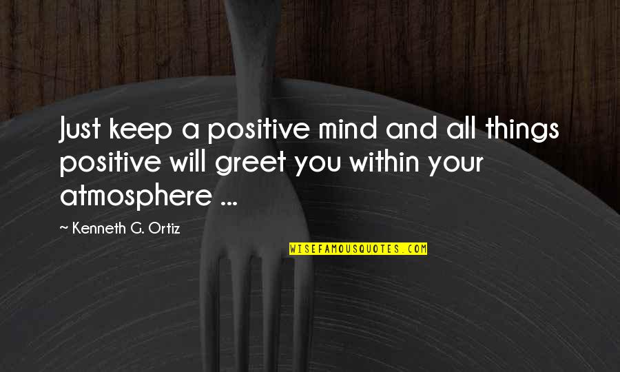 Ativo E Quotes By Kenneth G. Ortiz: Just keep a positive mind and all things