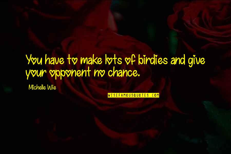 Ativos Quotes By Michelle Wie: You have to make lots of birdies and